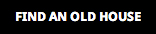 FIND AN OLD HOUSE