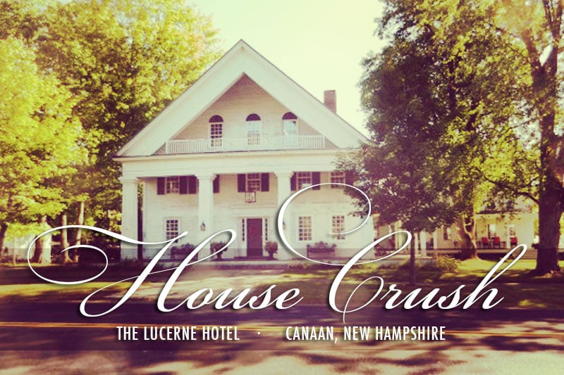 House Crush: The Lucerne Hotel, Canaan, New Hampshire